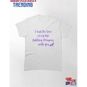 I Had The Time Of My Life Fighting Dragons With You Classic Tshirt
